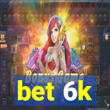 bet 6k